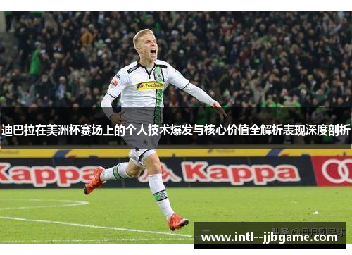 迪巴拉在美洲杯赛场上的个人技术爆发与核心价值全解析表现深度剖析