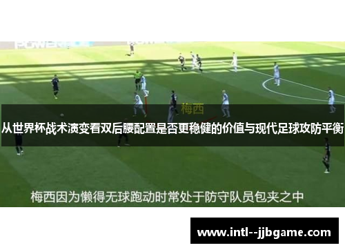 从世界杯战术演变看双后腰配置是否更稳健的价值与现代足球攻防平衡