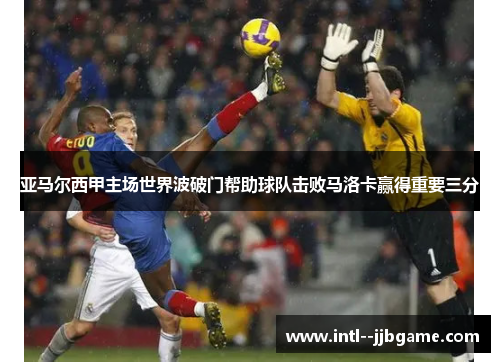 亚马尔西甲主场世界波破门帮助球队击败马洛卡赢得重要三分