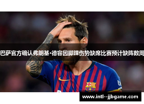 巴萨官方确认弗朗基·德容因脚踝伤势缺席比赛预计缺阵数周